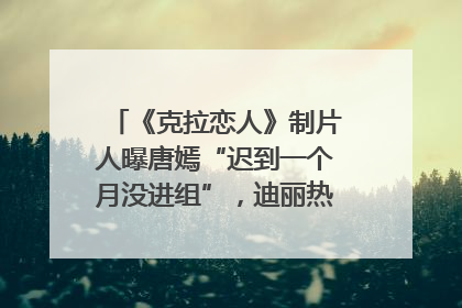《克拉恋人》制片人曝唐嫣“迟到一个月没进组”，迪丽热巴险些被替换！刚刚，唐嫣方最新发声
