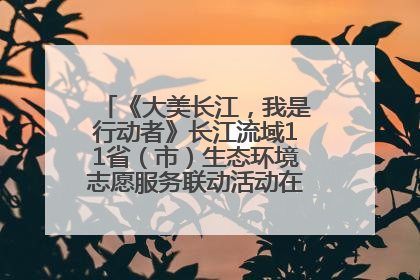 《大美长江，我是行动者》长江流域11省（市）生态环境志愿服务联动活动在江苏南通成功启动
