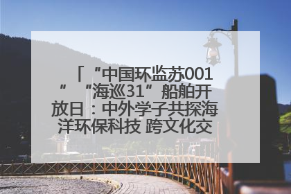 “中国环监苏001”“海巡31”船舶开放日：中外学子共探海洋环保科技 跨文化交流筑牢“蓝色”友谊