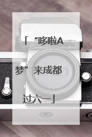 “哆啦A梦”来成都过六一