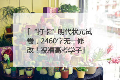 “打卡”明代状元试卷，2460字无一修改！祝福高考学子