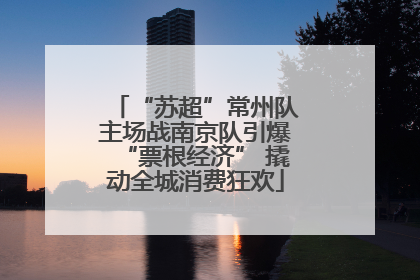 “苏超”常州队主场战南京队引爆“票根经济” 撬动全城消费狂欢