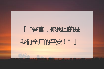 “警官，你找回的是我们全厂的平安！”