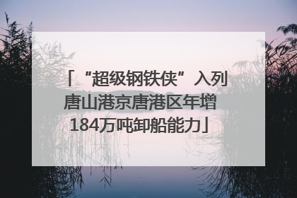 “超级钢铁侠”入列 唐山港京唐港区年增184万吨卸船能力