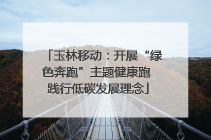 玉林移动：开展“绿色奔跑”主题健康跑 践行低碳发展理念