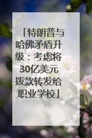 特朗普与哈佛矛盾升级：考虑将30亿美元拨款转发给职业学校