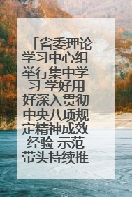 省委理论学习中心组举行集中学习 学好用好深入贯彻中央八项规定精神成效经验 示范带头持续推动全省学习教育走深走实