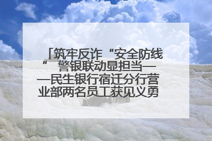 筑牢反诈“安全防线” 警银联动显担当——民生银行宿迁分行营业部两名员工获见义勇为基金会表彰