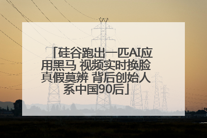 硅谷跑出一匹AI应用黑马 视频实时换脸真假莫辨 背后创始人系中国90后