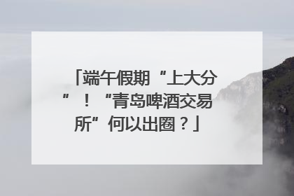 端午假期“上大分”！“青岛啤酒交易所”何以出圈？