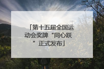 第十五届全国运动会奖牌“同心跃”正式发布