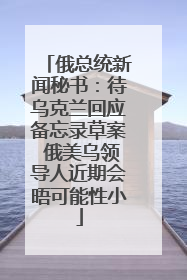 俄总统新闻秘书：待乌克兰回应备忘录草案 俄美乌领导人近期会晤可能性小