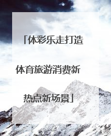 体彩乐走打造体育旅游消费新热点新场景