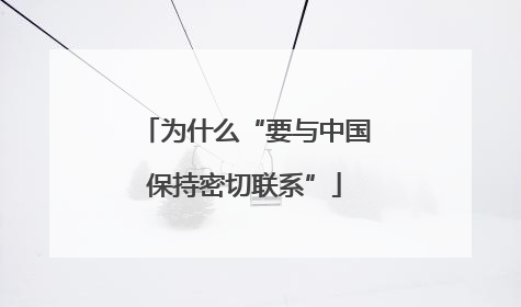 为什么“要与中国保持密切联系”