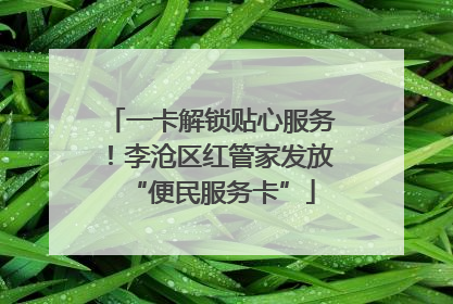 一卡解锁贴心服务！李沧区红管家发放“便民服务卡”