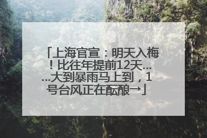 上海官宣：明天入梅！比往年提前12天……大到暴雨马上到，1号台风正在酝酿→