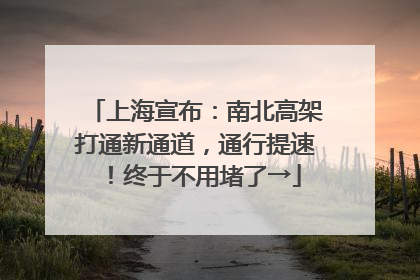 上海宣布：南北高架打通新通道，通行提速！终于不用堵了→