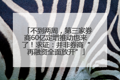 不到两周，第三家券商60亿定增推动也来了！求证：并非券商“再融资全面放开”