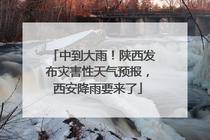 中到大雨！陕西发布灾害性天气预报，西安降雨要来了