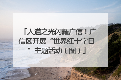 人道之光闪耀广信！广信区开展“世界红十字日”主题活动（图）