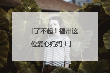 了不起！福州这位爱心妈妈！