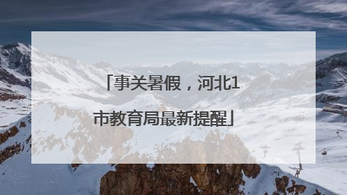 事关暑假，河北1市教育局最新提醒