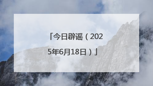 今日辟谣（2025年6月18日）