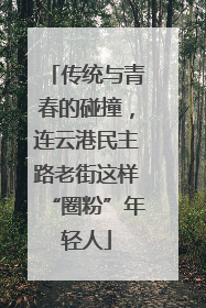 传统与青春的碰撞，连云港民主路老街这样“圈粉”年轻人