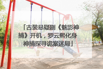 古装悬疑剧《魅影神捕》开机，罗云熙化身神捕探寻诡案迷局