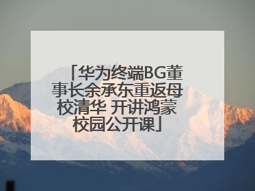 华为终端BG董事长余承东重返母校清华 开讲鸿蒙校园公开课