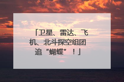 卫星、雷达、飞机、北斗探空组团追“蝴蝶”！