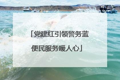 党建红引领警务蓝 便民服务暖人心