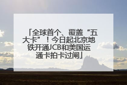全球首个、覆盖“五大卡”！今日起北京地铁开通JCB和美国运通卡拍卡过闸