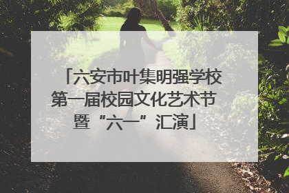 六安市叶集明强学校第一届校园文化艺术节暨“六一”汇演