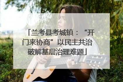 兰考县考城镇：“开门来协商”以民主共治破解基层治理难题