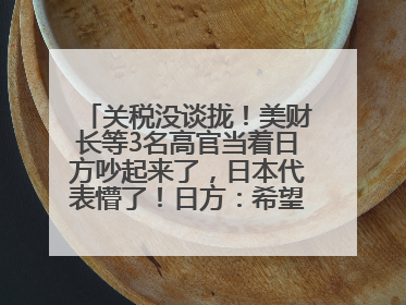关税没谈拢！美财长等3名高官当着日方吵起来了，日本代表懵了！日方：希望实现石破茂与特朗普的会晤