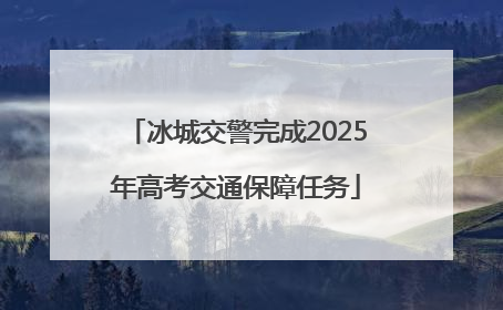 冰城交警完成2025年高考交通保障任务