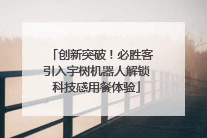 创新突破！必胜客引入宇树机器人解锁科技感用餐体验