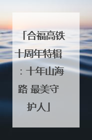 合福高铁十周年特辑：十年山海路 最美守护人