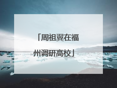 周祖翼在福州调研高校
