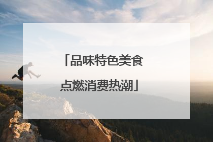 品味特色美食 点燃消费热潮