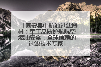 固安县中航油过滤器材：军工品质护航航空燃油安全，全球信赖的过滤技术专家