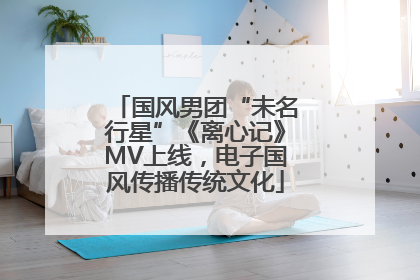 国风男团“未名行星”《离心记》MV上线，电子国风传播传统文化