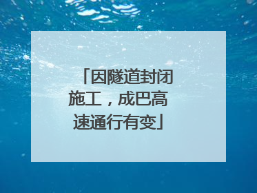 因隧道封闭施工，成巴高速通行有变