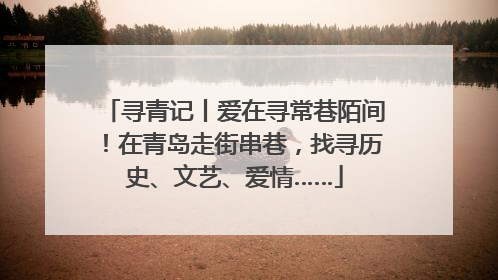 寻青记丨爱在寻常巷陌间！在青岛走街串巷，找寻历史、文艺、爱情……