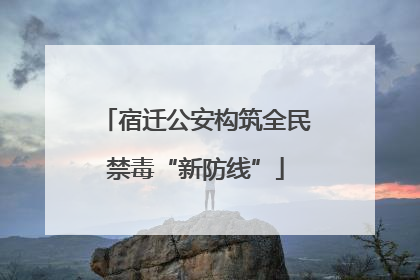 宿迁公安构筑全民禁毒“新防线”