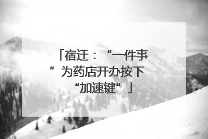 宿迁：“一件事”为药店开办按下“加速键”