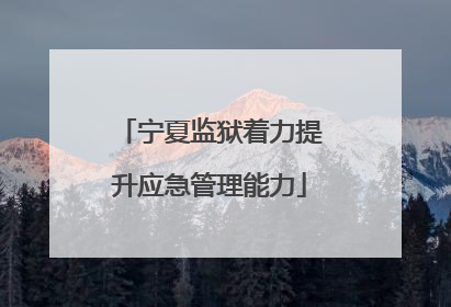 宁夏监狱着力提升应急管理能力