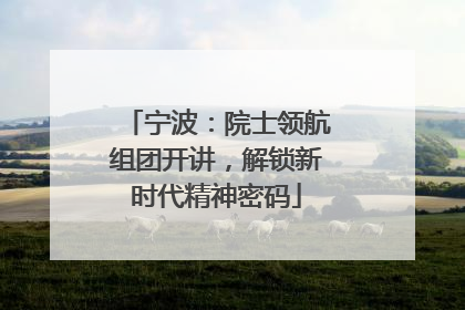 宁波：院士领航组团开讲，解锁新时代精神密码