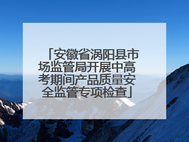 安徽省涡阳县市场监管局开展中高考期间产品质量安全监管专项检查